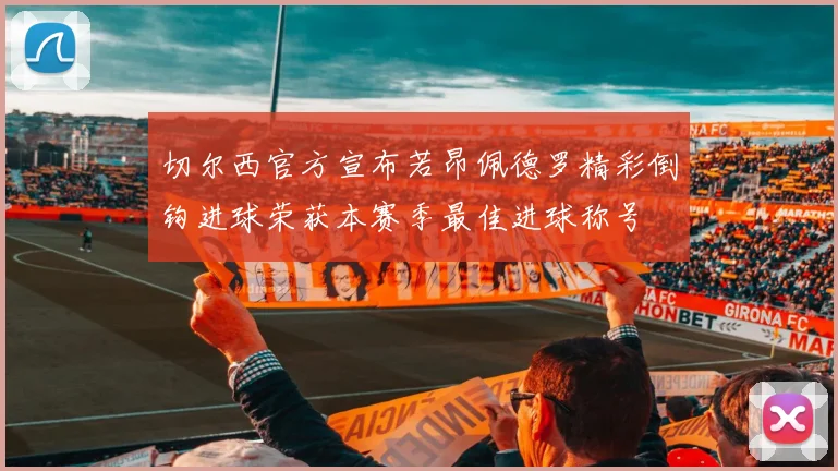 切尔西官方宣布若昂佩德罗精彩倒钩进球荣获本赛季最佳进球称号